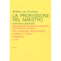 La Professione del Maestro - Esperienze DidiatticheIntroduzione pratica alla pedagogia antroposofica, scittura e lettura, aritmetica, i voti