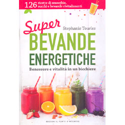 Super Bevande EnergeticheBenessere e vitalità in un bicchiere - 126 ricette di smoothie, succhi e bevande rivitalizzanti