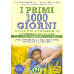 I Primi 1000 GiorniManuale di alimentazione naturale fisiologica dal concepimento ai 2 anni , come formare e crescere i figli in salute con il cibo