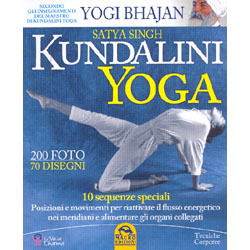 Kundalini Yoga 10 sequenze speciali - Posizioni e movimenti per riattivare il flusso energetico nei meridiani e alimentare gli organi collegati