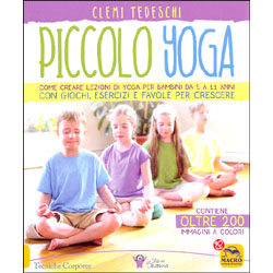 Piccolo YogaCome creare lezioni di yoga per bambini da 5 a 11 anni con giochi, esercizi e favole per crescere