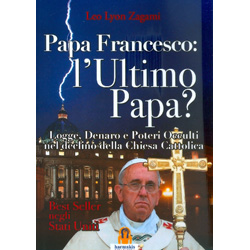 Papa Francesco l'Ultimo PapaLogge, Denaro e Poteri Occulti nel declino della chiesa Cattolica