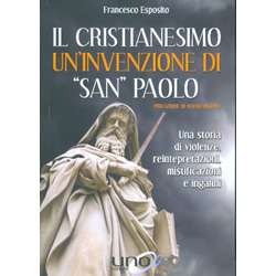 Il Cristianesimo - Un'Invenzione di San PaoloUna storia di violenze, reinterpretazioni, mistificazioni e inganni