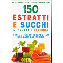 150 Estratti e Succhi di Frutta e VerduraCon l'utilizzo terapeutico spiegato dal medico