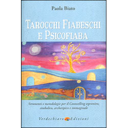 Tarocchi Fiabeschi e PsicofiabaStrumenti e metodologie per il counselling espressivo, simbolico, archetipico e immaginale