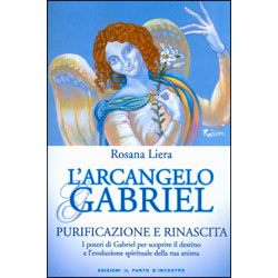 L'Arcangelo GabrielPurificazione e Rinascita - I poteri di Gabriel per scoprire il destino e l’evoluzione spirituale della tua anima