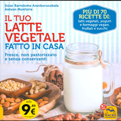 Il Tuo Latte Vegetale Fatto in CasaFresco, non pastorizzato e senza conservanti. Più di 70 ricette di latti vegetali, yogurt e formaggi vegan, frullati e succhi