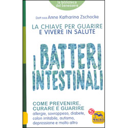 I Batteri Intestinali - La Chiave per Guarire e Vivere in SaluteCome prevenire, curare e guarire allergie, sovrappeso, diabete, colon irritabile, autismo, depressione e molto altro
