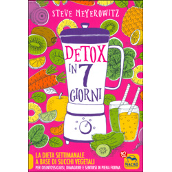 Detox in 7 GiorniLa dieta settimanale a base di succhi vegetali per disintossicarsi, dimagrire e sentirsi in piena forma