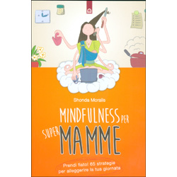 Mindfulness per SupermammePrendi fiato! 65 strategie per alleggerire la tua giornata