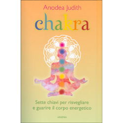 Chakra - Sette chiavi per risvegliare e guarire il corpo energetico
