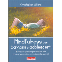 Mindfulness per Bambini e AdolescentiEsercizi e pratiche per educare alla presenza mentale e conquistare la serenità