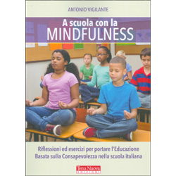 A Scuola con la MindfulnessRiflessioni ed esercizi per portare l'educazione basata sulla consapevolezza nella scuola italiana