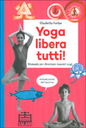 Yoga Libera Tutti!Manuale per diventare maestri yogi