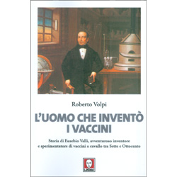 L'Uomo che Inventò i VacciniStoria di Eusebio Valli, avventuroso inventore e sperimentatore di vaccini a cavallo tra il Sette e Ottocento