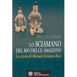 Lo sciamano del Rio delle Amazzonila storia di Manuel Cordova-Rios
