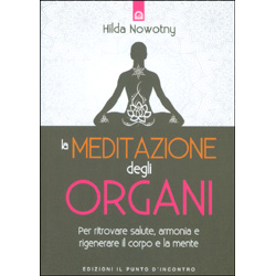 La Meditazione degli OrganiPer ritrovare la salute, l’armonia e rigenerare il corpo e la mente