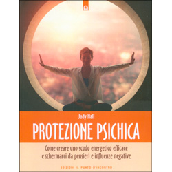 Protezione PsichicaCome creare uno scudo energetico efficace e schermarci da pensieri e influenze negative