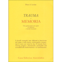 Trauma e MemoriaUna guida pratica per capire ed elaborare i ricordi traumatici