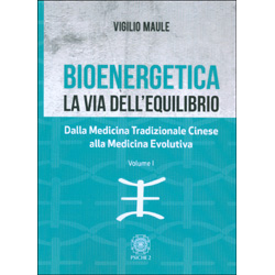 Bioenergetica - La Via dell'Equilibrio - Vol. 1Dalla medicina tradizionale cinese alla medicina evolutiva