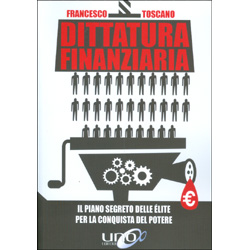 Dittatura FinanziariaIl piano segreto delle élite dietro la crisi economica per conquistare il potere