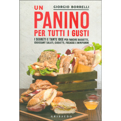 Un Panino per Tutti i GustiI segreti e tante idee per farcire baguette, croissant salati, ciabatte, focacce e minipanini