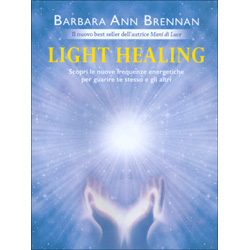 Light HealingScopri le nuove frequenze energetiche per guarire te stesso e gli altri