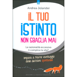 Il Tuo Istinto Non Sbaglia MaiLa razionalità eccessiva ti complica la vita? Impara a trarre vantaggio dalle decisioni spontanee