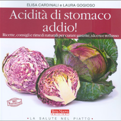 Acidità di Stomaco Addio!Ricette, consigli e rimedi naturali per curare gastrite, ulcera e reflusso