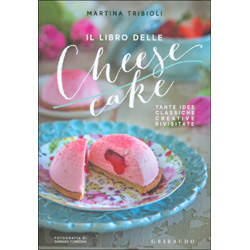 Il Libro delle Cheese CakeTante idee classiche creative rivisitate