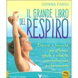 Il Grande Libro del RespiroEsercizi e tecniche per ottenere salute e vitalità, concentrazione e rilassamento