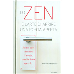 Lo Zen e l'Arte di Aprire una Porta ApertaSe non puoi cambiare il mondo, cambia il tuo sguardo