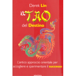 Il Tao del DestinoL'antico approccio orientale per accogliere e sperimentare il successo della nostra vita