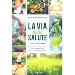 La Via della Salute - Una Guida Completa e Chiara alla Portata di TuttiAlimentazione, movimento, meditazione. Tutto ciò che devi sapere per vivere meglio e più a lungo