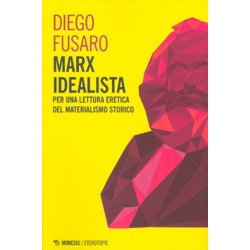 Marx IdealistaPer una lettura eretica del materialismo storico