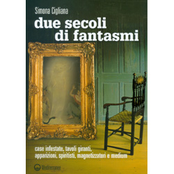 Due Secoli di FantasmiCase infestate, tavoli giranti, apparizioni, spiritisti, magnetizzatori e medium