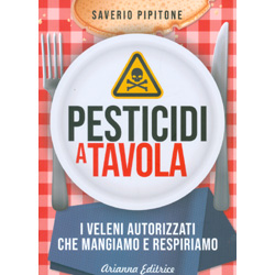 Pesticidi a TavolaI veleni autorizzati che mangiamo e respiriamo