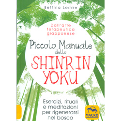 Piccolo Manuale dello Shinrin YokuEsercizi, rituali e meditazioni per rigenerarsi nel bosco