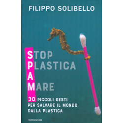 SPAM - Stop Plastica a Mare30 piccoli gesti per salvare il mondo dalla plastica