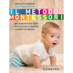 Il Metodo Montessori  Per Crescere Tuo Figlio da 0 a 3 AnniE aiutarlo a essere se stesso