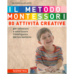 Il Metodo Montessori  - 80 Attività CreativePer stimolare e valorizzare l'intelligenza del tuo bambino