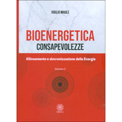 Bioenergetica - Consapevolezze - Vol. 3Allineamento e sincronizzazione delle Energie