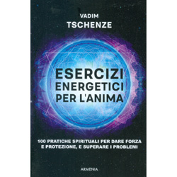 Esercizi Energetici per l'Anima100 pratiche spirituali per dare forza e protezione, e superare i problemi