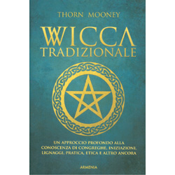 Wicca TradizionaleUn approccio profondo alla conoscenza di congreghe, iniziazioni, lignaggi, pratica, etica e altro ancora