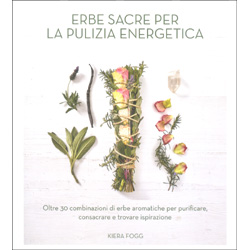 Erbe Sacre per la Pulizia EnergeticaOltre 30 combinazioni di erbe aromatiche per purificare, consacrare e trovare ispirazione
