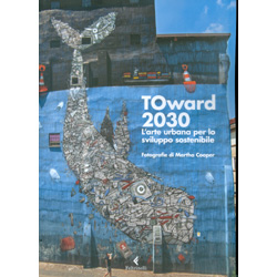 TOward 2030 - L'Arte Urbana per lo Sviluppo SostenibileFotografie di Martha Cooper