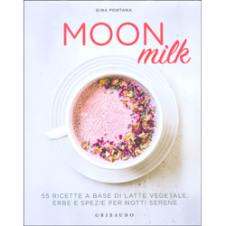 Moon Milk55 ricette a base di latte vegetale, erbe e spezie per notti serene