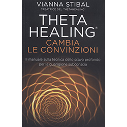 Theta Healing - Cambia le ConvinzioniIl manuale sulla tecnica dello scavo profondo per la guarigione subconscia