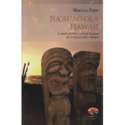 NA AUAO Ola HawaiiLe antiche pratiche e i principi hawaiani per il benessere totale e duraturo