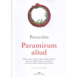 Paramirum AliudDelle cause e delle origini delle malattie derivanti dalle prime tre sostanze e Trattato delle malattie del tartaro. A cura di Carlo Conti